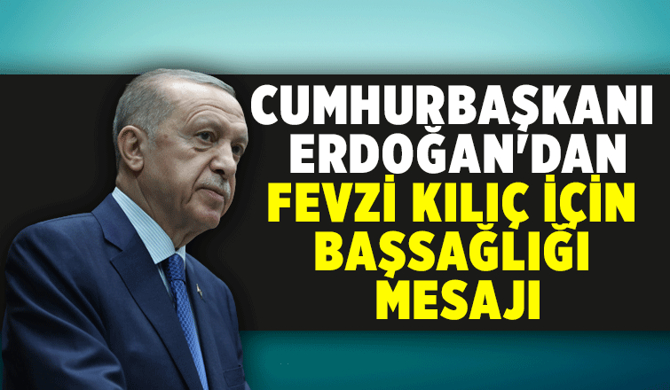 Cumhurbaşkanı Erdoğan'dan Fevzi Kılıç'a başsağlığı