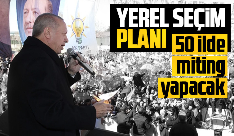 Cumhurbaşkanı Erdoğan sahaya iniyor! 50 ilde miting düzenlenecek