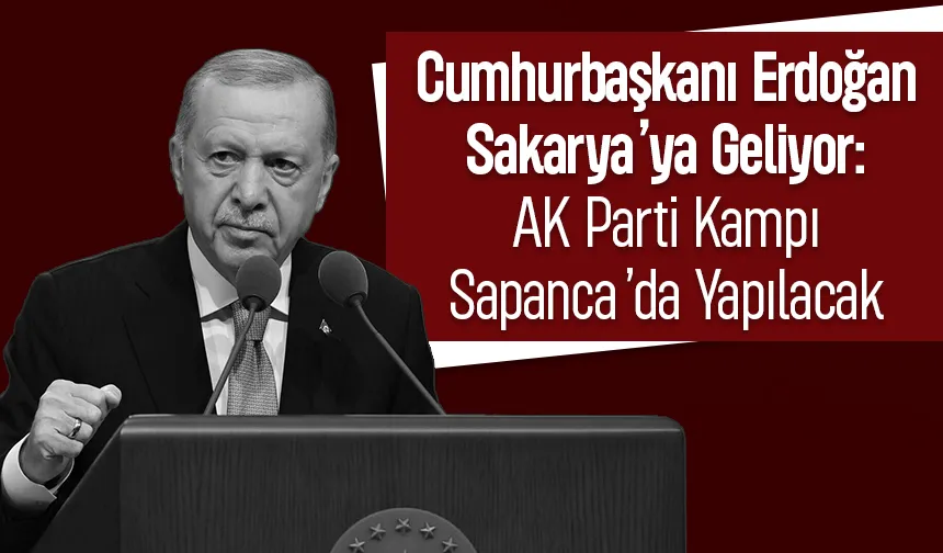 Cumhurbaşkanı Erdoğan Sakarya’ya Geliyor