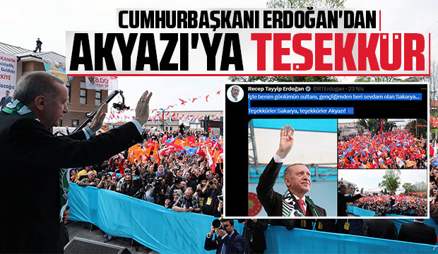 Cumhurbaşkanı Erdoğan: Teşekkürler Sakarya, teşekkürler Akyazı