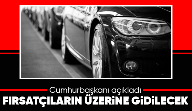 Cumhurbaşkanından otomobildeki fiyat artışlarına ilişkin açıklama