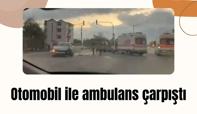 D-100'de ambulans ile otomobil çarpıştı