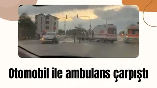 D-100'de ambulans ile otomobil çarpıştı