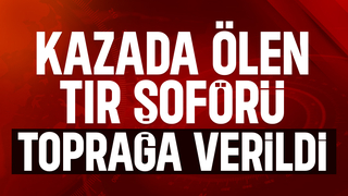 D-100'de aracın çarptığı tır şoförüne acı veda