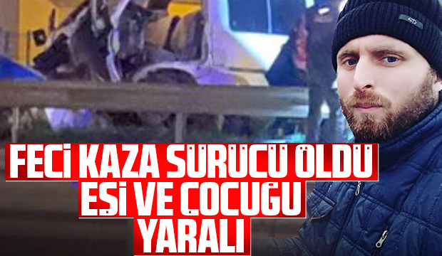 D-100'de kaza; Sürücü öldü, eşi ve çocuğu yaralı