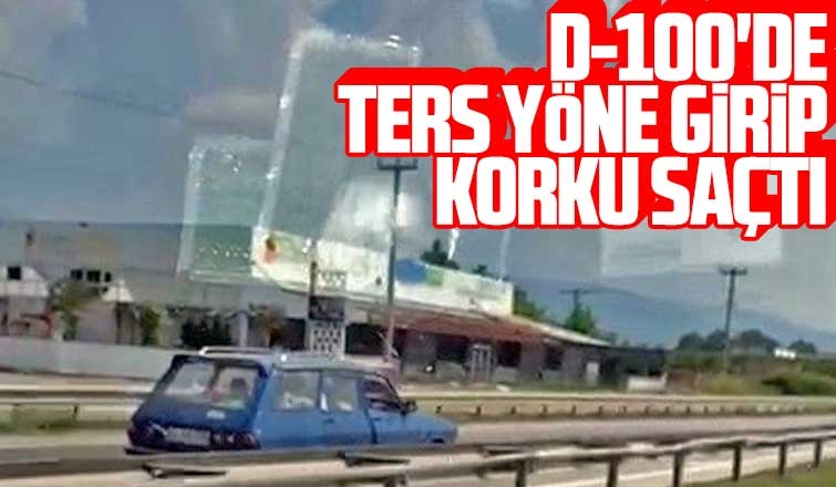 D-100'de ters yöne girip korku saçtı