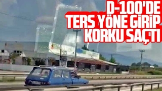 D-100'de ters yöne girip korku saçtı