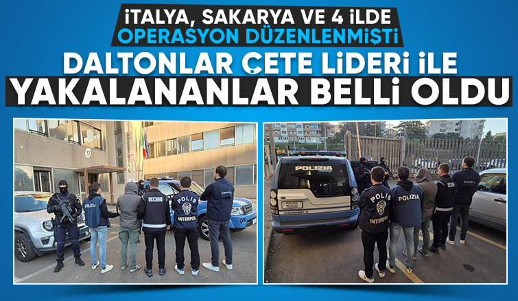 Daltonlar liderine İtalya ve Sakarya'da operasyon yapılmıştı; İsimler belli oldu