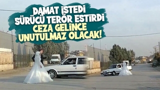 Damat istedi, sürücü terör estirdi
