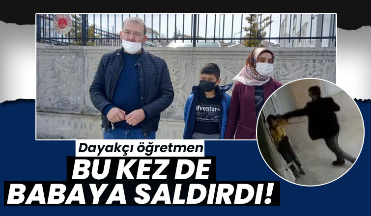 Dayakçı öğretmen bu kez babayı hedef aldı