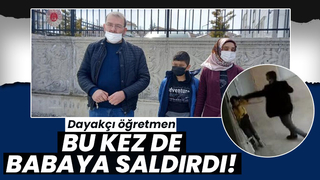 Dayakçı öğretmen bu kez babayı hedef aldı