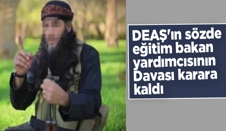  DEAŞ'lı teröristin davası karar duruşmasına kaldı