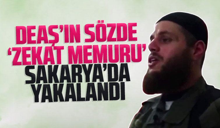 DEAŞ’ın sözde zekat memuru Sakarya'da yakalandı