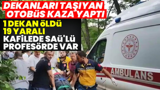 Dekanları taşıyan otobüs kaza yaptı, 1 dekan öldü, 19 yaralı