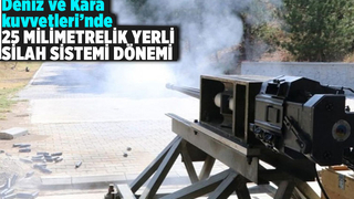 Deniz ve Kara Kuvvetleri, artık 25 milimetrelik yerli silah sistemi kullanacak