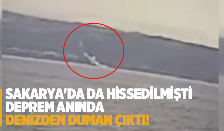Deprem anında denizin ortasından duman çıkmış