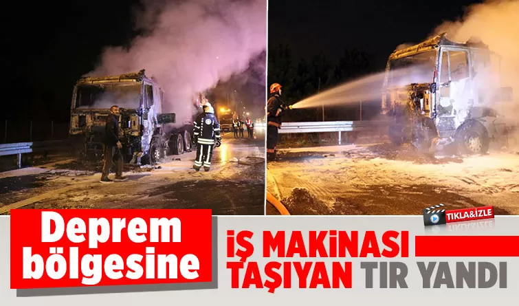 Deprem bölgesine iş makinesi götürüyordu, küle döndü