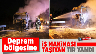 Deprem bölgesine iş makinesi götürüyordu, küle döndü