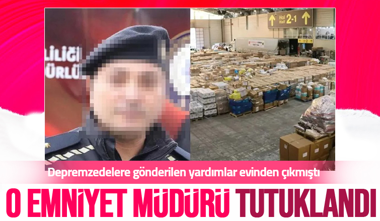 Deprem yardımlarını çalmakla suçlanan emniyet müdürü tutuklandı