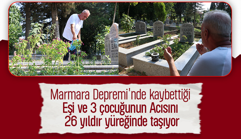 Depremde eşi ve 3 çocuğunu kaybetmişti; 26 yıldır dinmeyen acı