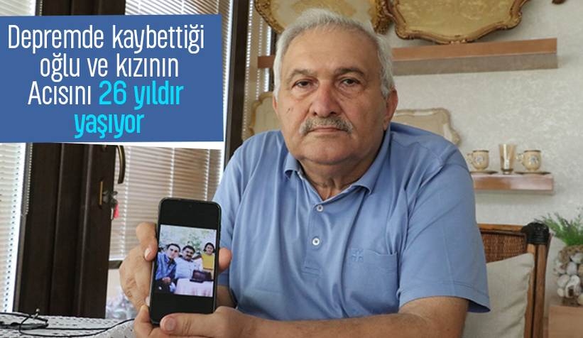 Depremde kaybettiği oğlunu ve küçük kızının acısıyla 26 yıldır kavruluyor