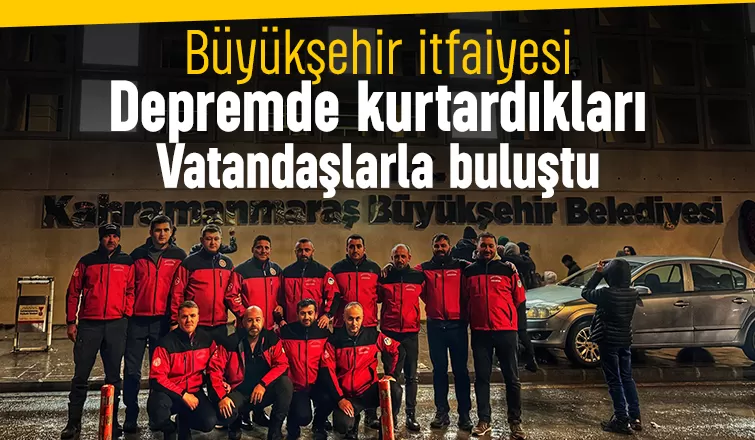 Depremde kurtardıkları vatandaşlarla bir araya geldiler