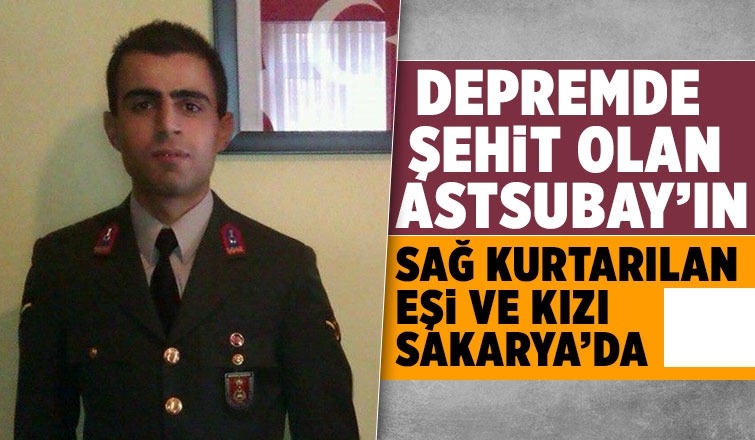 Depremde şehit olan astsubayın eşi ve kızı tedavi için Sakarya'ya getirildi
