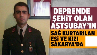 Depremde şehit olan astsubayın eşi ve kızı tedavi için Sakarya'ya getirildi