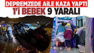 Depremden kurtuldular,kazada yaralandılar:1'i bebek 9 yaralı
