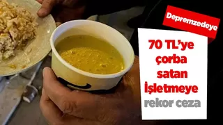 Depremzedeye 70 liraya çorba satan tesise ağır ceza