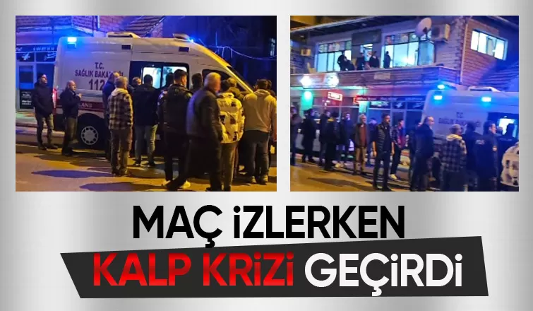 Derbi maçı izlerken kalp krizi geçirdi