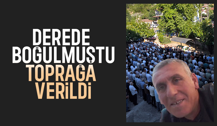 Derede boğulan adam toprağa verildi