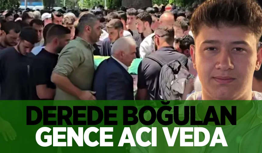 Derede boğulan gence acı veda