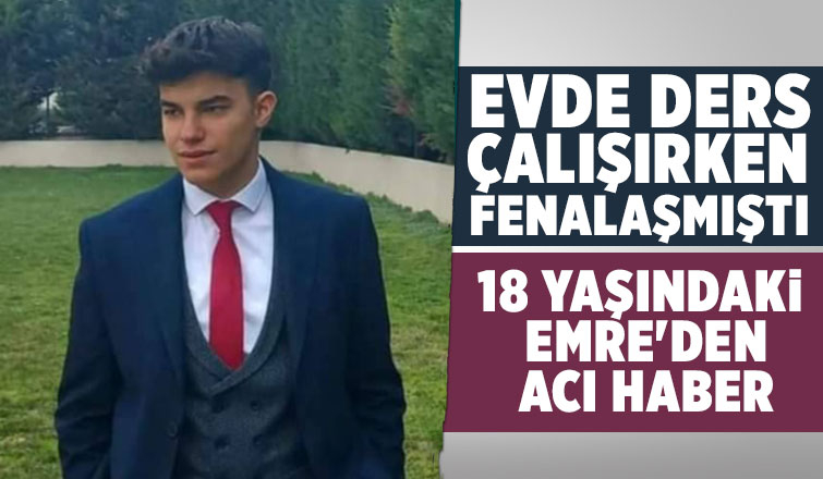 Ders çalışırken fenalaşan Emre kurtarılamadı