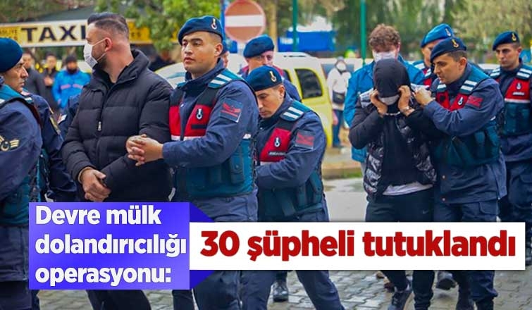 Devre mülk dolandırıcılığı operasyonunda 30 kişiye tutuklama