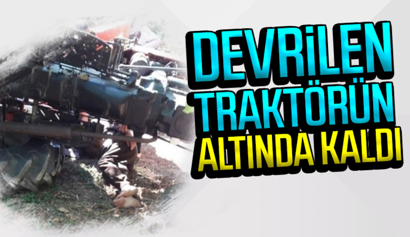 Devrilen traktörün altında kaldı