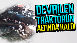 Devrilen traktörün altında kaldı