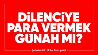 DİLENCİYE PARA VERMEK GÜNAH (MI)?