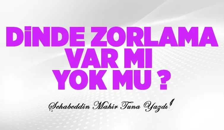 DİNDE ZORLAMA VAR MI YOK MU 