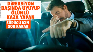 direksiyonda uyuyan sürücü için Bilinçli taksirle öldürmek kararı