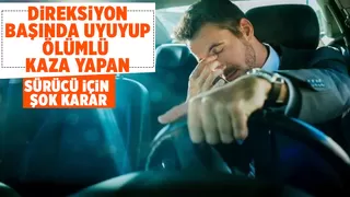 direksiyonda uyuyan sürücü için Bilinçli taksirle öldürmek kararı