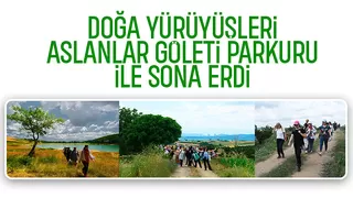 Doğa Yürüyüşlerinin son durağı Aslanlar Göleti Parkuru oldu