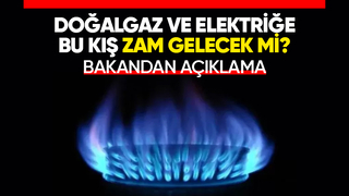 Doğalgaz ve elektriğe zam yapılacak mı? Bakan duyurdu