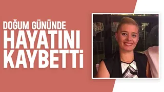 Doğum gününde hayatını kaybetti