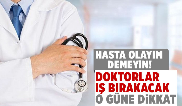 Doktorlar iş bırakacak; O güne dikkat