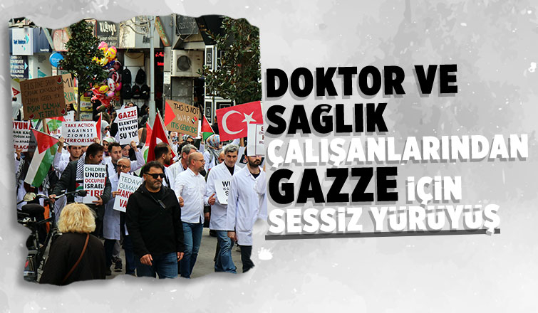 Doktorlar sessiz yürüyüş ile İsrail’i kınadı