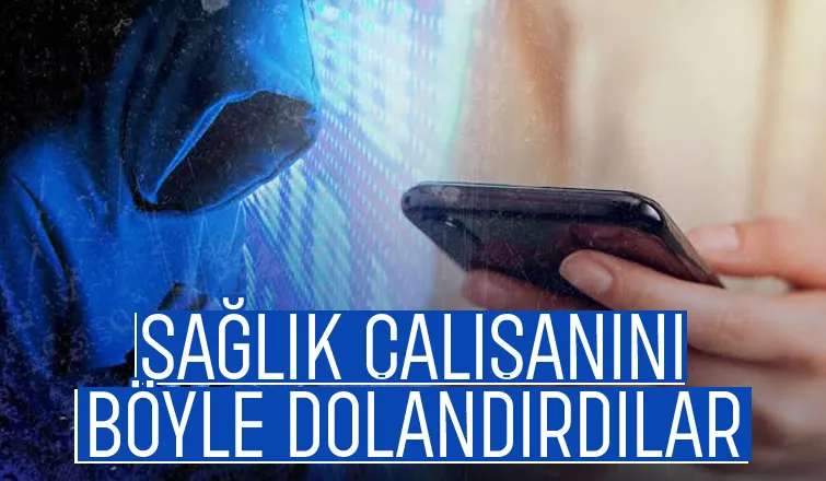 Dolandırcıların yeni yöntemi; Sağlık çalışanı böyle dolandırıldı