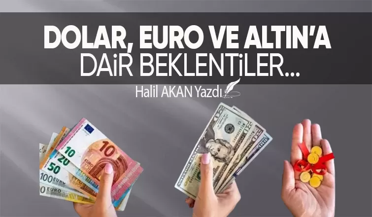 DOLAR  EURO VE ALTIN A DAİR BEKLENTİLER