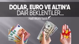 DOLAR  EURO VE ALTIN A DAİR BEKLENTİLER