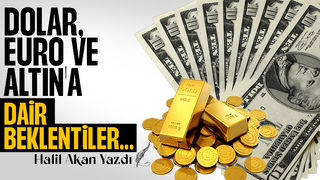 Dolar, Euro ve Altına Dair Beklentiler